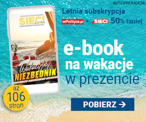e-book na wakacje w prezencie! Zamów letnia subskrypcję wPolityce.pl i Sieci 50% taniej
