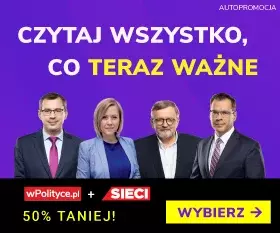 Czytaj wszystko, co teraz ważne! Subskrypcja wPolityce.pl   Sieci 50% taniej!