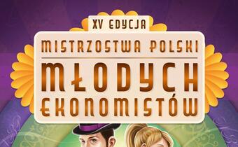 Warto znać historię swojego kraju i pieniądza! Finał XV edycji Mistrzostw Polski Młodych Ekonomistów