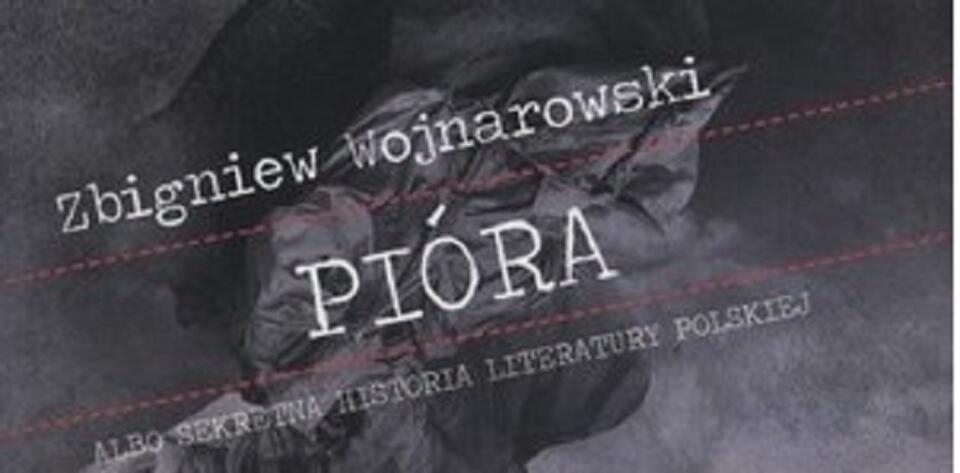 Zbigniew Wojnarowski, Pióra albo sekretna historia literatury polskiej. Narodowe Centrum Kultury, Warszawa 2015