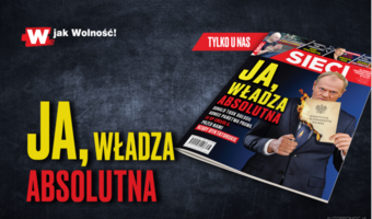 W tygodniku „Sieci”: Ja, władza absolutna