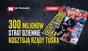 „Sieci”: 300 mln zł strat dziennie kosztują rządy Tuska