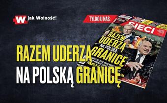 W „Sieci”: Razem uderzą na polską granicę