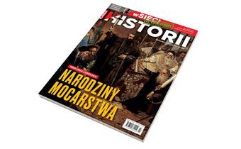 W nowym numerze „wSieci Historii”: Narodziny mocarstwa
