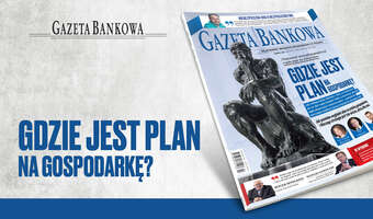 „Gazeta Bankowa”: Gdzie jest plan na gospodarkę?