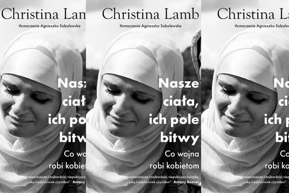 Christina Lamb - "Nasze ciała, ich pole bitwy. Co wojna robi kobietom" / autor: Wydawnictwo Znak
