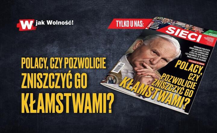 W „Sieci”: Polacy, czy pozwolicie zniszczyć go kłamstwami?