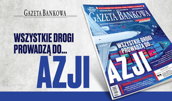 „Gazeta Bankowa”: Wszystkie drogi prowadzą do... Azji