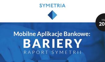 Raport Symetrii „Mobilne Aplikacje Bankowe: Bariery”