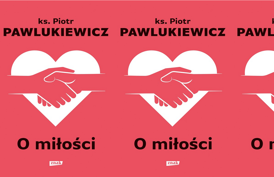 Ks. Piotr Pawlukiewicz - "O miłości" / autor: Wydawnictwo Znak