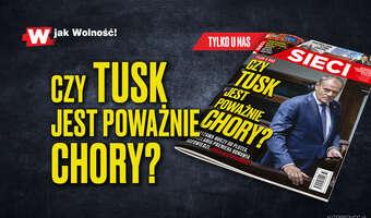 „Sieci”: Czy Tusk jest poważnie chory?