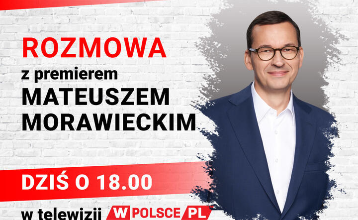 Dziś na antenie wPolsce.pl - rozmowa z premierem Morawieckim